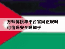 万师傅接单平台官网正规吗可信吗安全吗知乎的简单介绍
