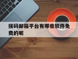 接码邮箱平台有哪些软件免费的呢