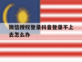 微信授权登录抖音登录不上去怎么办