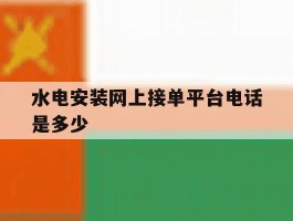 水电安装网上接单平台电话是多少