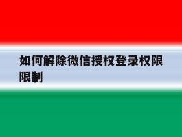 如何解除微信授权登录权限限制