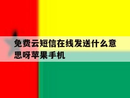 包含免费云短信在线发送什么意思呀苹果手机的词条