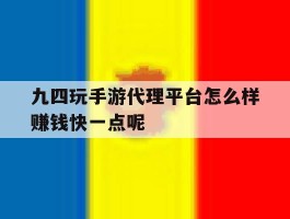 九四玩手游代理平台怎么样赚钱快一点呢的简单介绍