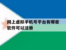 网上虚拟手机号平台有哪些软件可以注册
