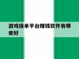 游戏接单平台赚钱软件有哪些好