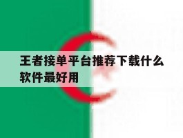 王者接单平台推荐下载什么软件最好用