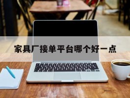 家具厂接单平台哪个好一点