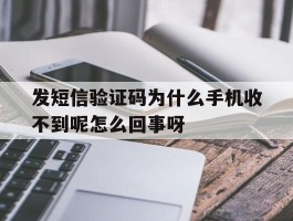 发短信验证码为什么手机收不到呢怎么回事呀