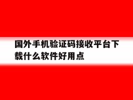 国外手机验证码接收平台下载什么软件好用点的简单介绍