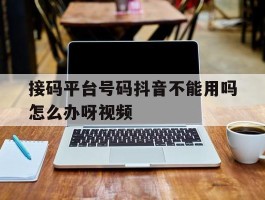 接码平台号码抖音不能用吗怎么办呀视频