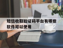 短信收取验证码平台有哪些软件可以使用