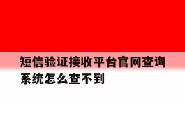 短信验证接收平台官网查询系统怎么查不到