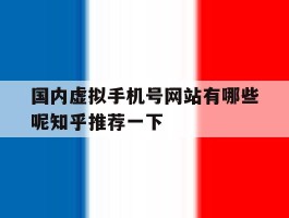 国内虚拟手机号网站有哪些呢知乎推荐一下的简单介绍
