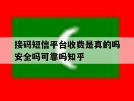 接码短信平台收费是真的吗安全吗可靠吗知乎的简单介绍