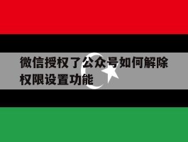 微信授权了公众号如何解除权限设置功能