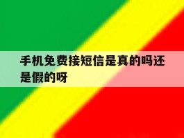 手机免费接短信是真的吗还是假的呀