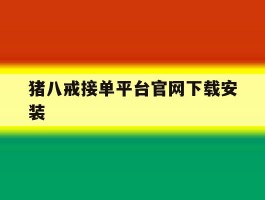 猪八戒接单平台官网下载安装的简单介绍