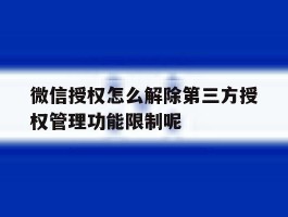 微信授权怎么解除第三方授权管理功能限制呢