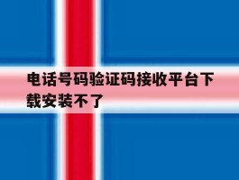 电话号码验证码接收平台下载安装不了
