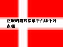 正规的游戏接单平台哪个好点呢