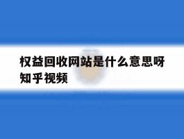 包含权益回收网站是什么意思呀知乎视频的词条