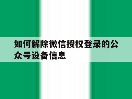 如何解除微信授权登录的公众号设备信息