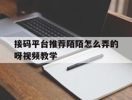 接码平台推荐陌陌怎么弄的呀视频教学