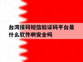 台湾接码短信验证码平台是什么软件啊安全吗的简单介绍
