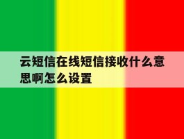 云短信在线短信接收什么意思啊怎么设置