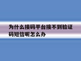 为什么接码平台接不到验证码短信呢怎么办的简单介绍