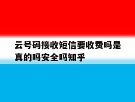 云号码接收短信要收费吗是真的吗安全吗知乎的简单介绍