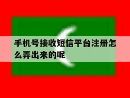 关于手机号接收短信平台注册怎么弄出来的呢的信息