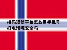 接码短信平台怎么用手机号打电话呢安全吗的简单介绍