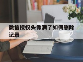 微信授权头像满了如何删除记录