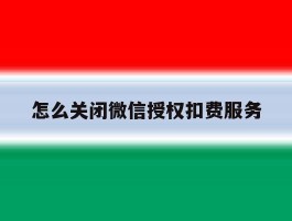 怎么关闭微信授权扣费服务