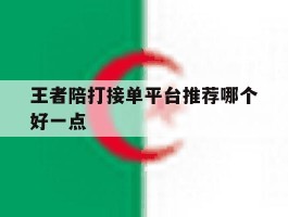 王者陪打接单平台推荐哪个好一点