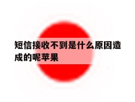短信接收不到是什么原因造成的呢苹果