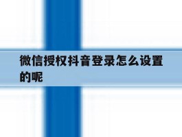 微信授权抖音登录怎么设置的呢