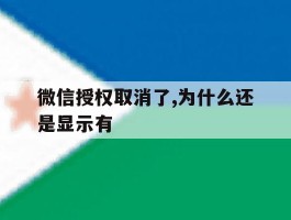 微信授权取消了,为什么还是显示有