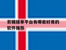 剪辑接单平台有哪些好用的软件推荐