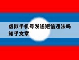 虚拟手机号发送短信违法吗知乎文章的简单介绍