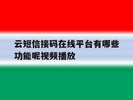 云短信接码在线平台有哪些功能呢视频播放