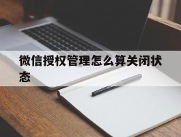 微信授权管理怎么算关闭状态