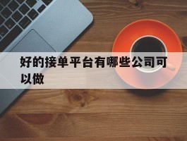 好的接单平台有哪些公司可以做