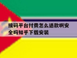 关于接码平台付费怎么退款啊安全吗知乎下载安装的信息