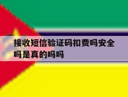 接收短信验证码扣费吗安全吗是真的吗吗的简单介绍