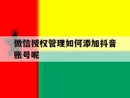 微信授权管理如何添加抖音账号呢