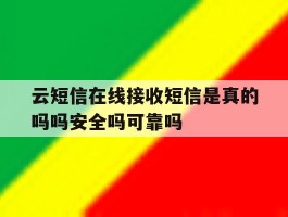 关于云短信在线接收短信是真的吗吗安全吗可靠吗的信息