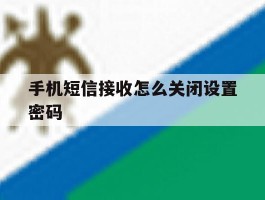 手机短信接收怎么关闭设置密码
