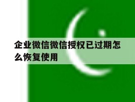 企业微信微信授权已过期怎么恢复使用